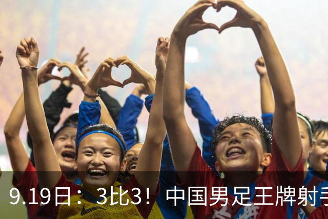 9.19日：3比3！中国男足王牌射手二进宫留洋西班牙在的联赛中爆发打入绝平进球